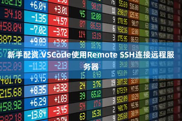 新手配资 VSCode使用Remote SSH连接远程服务器