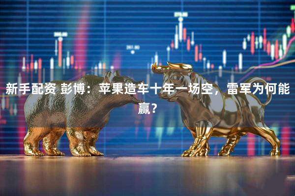 新手配资 彭博：苹果造车十年一场空，雷军为何能赢？